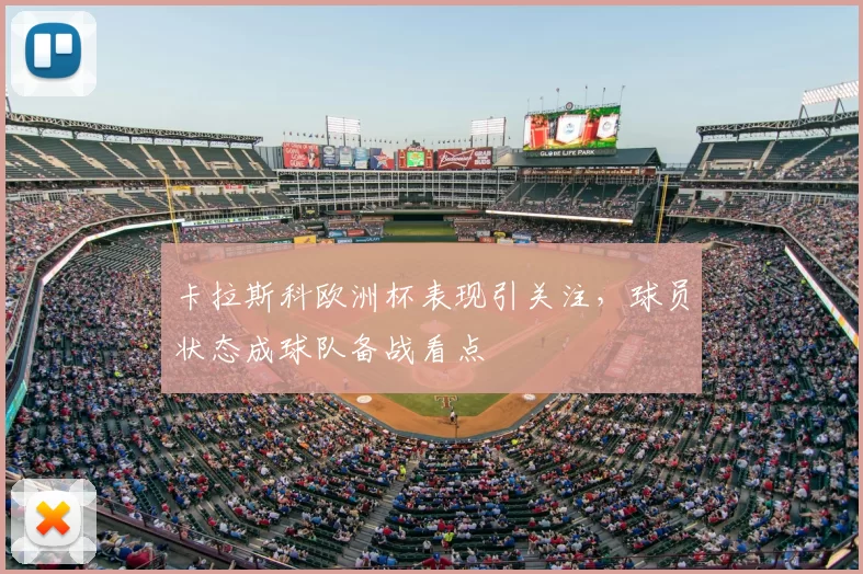卡拉斯科欧洲杯表现引关注,球员状态成球队备战看点