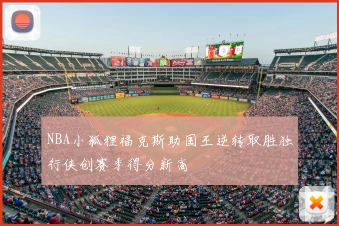 NBA小狐狸福克斯助国王逆转取胜独行侠创赛季得分新高