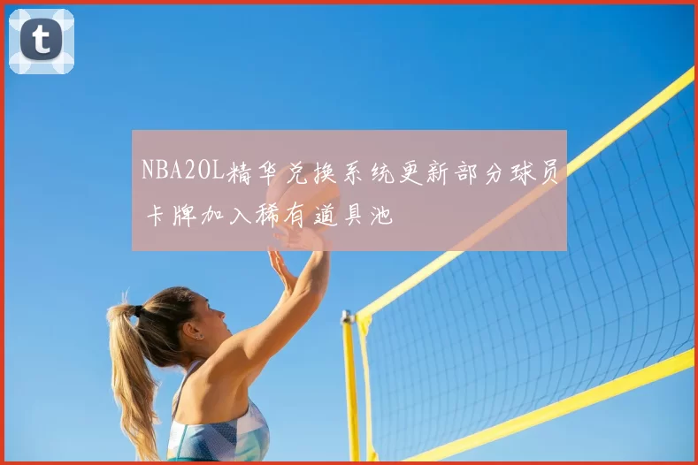 NBA2OL精华兑换系统更新部分球员卡牌加入稀有道具池