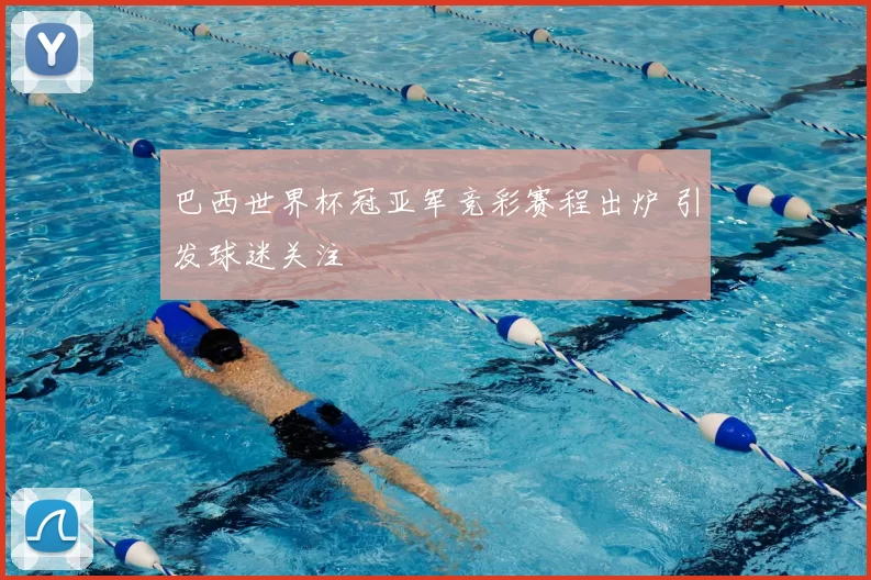 巴西世界杯冠亚军竞彩赛程出炉 引发球迷关注