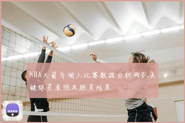NBA火箭与湖人比赛数据分析两队关键球员表现及胜负结果