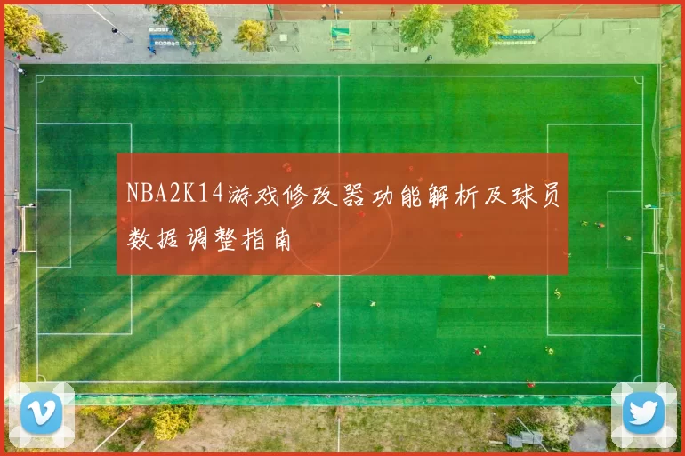 NBA2K14游戏修改器功能解析及球员数据调整指南