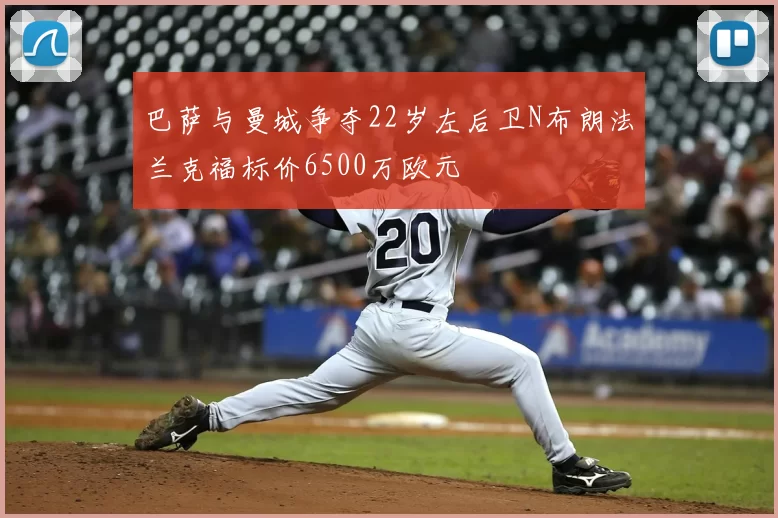 巴萨与曼城争夺22岁左后卫N布朗法兰克福标价6500万欧元