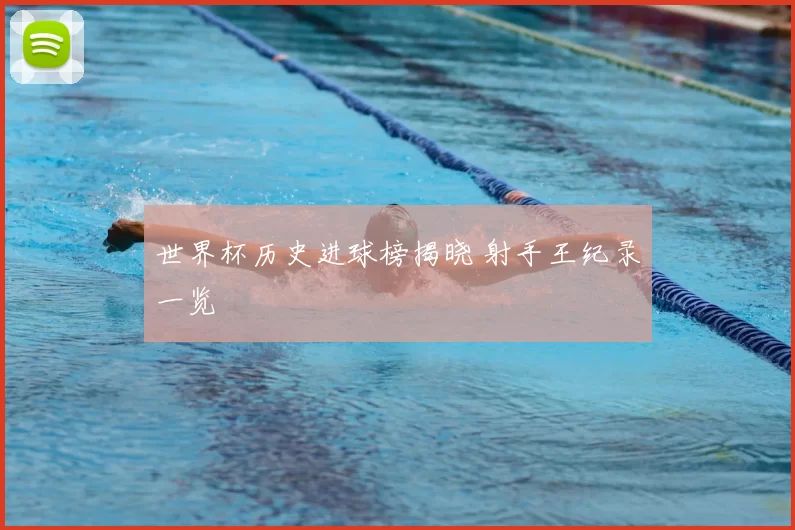 世界杯历史进球榜揭晓 射手王纪录一览